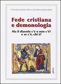 Fede cristiana e demonologia. Ma il diavolo c'è o non c'è? e se c'è chi è?