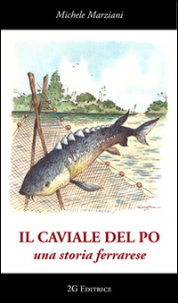 Il caviale del Po. Una storia ferrarese