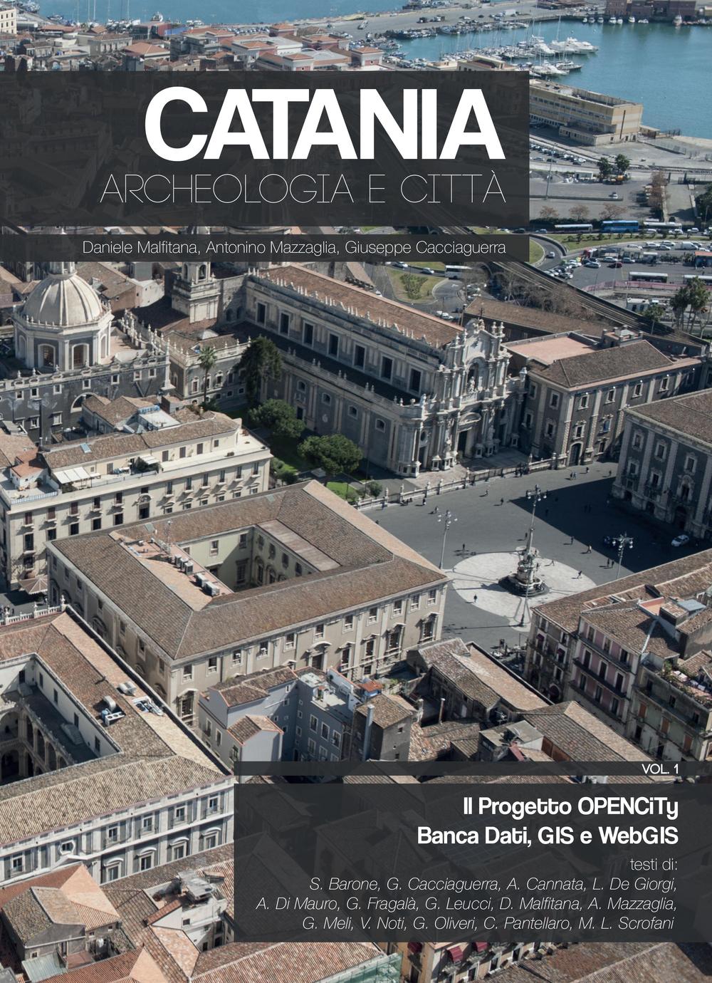 Catania. Archeologia e città. Ediz. illustrata. Vol. 1: Il progetto OPENCiTy. Banca Dati, GIS e WebGIS