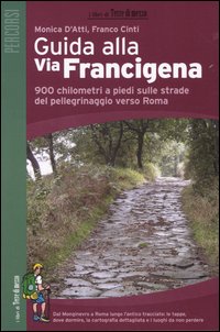 Guida alla via Francigena. 900 chilometri a piedi sulle strade del pellegrinaggio verso Roma