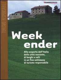Week-ender. Alla scoperta dell'Italia delle città nascoste, di borghi e valli in un fine settimana di turismo responsabile