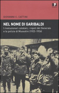 Nel nome di Garibaldi. I rivoluzionari catalani, i nipoti del Generalee la polizia di Mussolini (1923-1926)