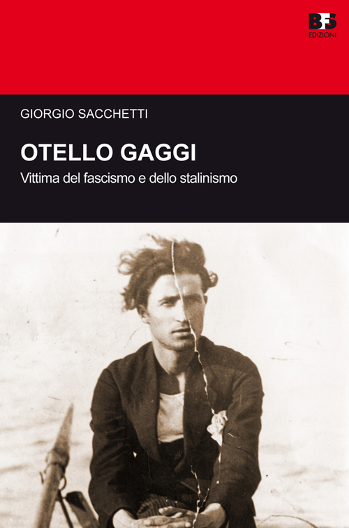 Otello Gaggi. Vittima del fascismo e dello stalinismo