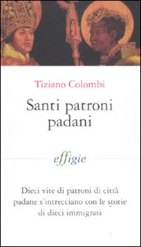 Santi patroni padani. Dieci vite di patroni di città padane s'intrecciano con le storie di dieci immigrati