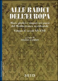 Alle radici dell'Europa. Mori, giudei e zingari nei paesi del Mediterraneo occidentale. Vol. 1: Secoli XV-XVII