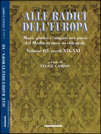 Alle radici dell'Europa. Mori, giudei e zingari nei paesi del Mediterraneo occidentale. Vol. 3: Secoli XIX-XXI