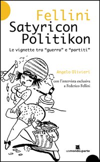 Fellini Satyricon Politikon. Le vignette tra «guerra» e «partiti»