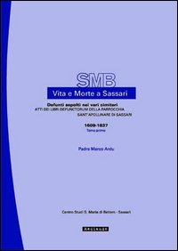 Vita e morte a Sassari. Defunti sepolti nei vari cimiteri. Atti dei libri defunctorum della parrocchia di Sant'Apollinare di Sassari ( 1609-1837). Vol. 7/1