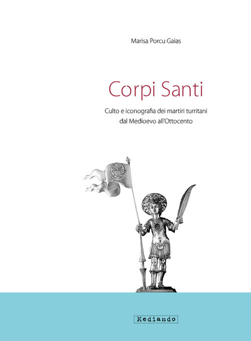 Corpi santi. Culto e iconografia dei martiri turritani dal medioevo all'Ottocento
