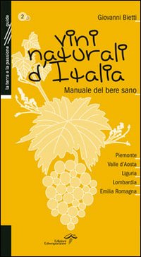Vini naturali d'Italia. Manuale del bere sano. Vol. 2: Piemonte, Valle d'Aosta, Liguria, Lombardia, Emilia-Romagna
