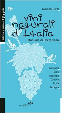 Vini naturali d'Italia. Manuale del bere sano. Vol. 3: Campania, Puglia, Basilicata, Calabria, Sicilia, Sardegna