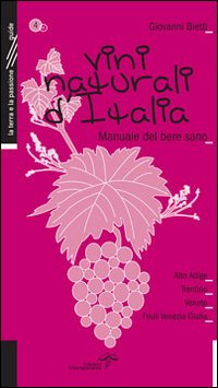 Vini naturali d'Italia. Manuale del bere sano. Vol. 4: L'Italia del Nord Est