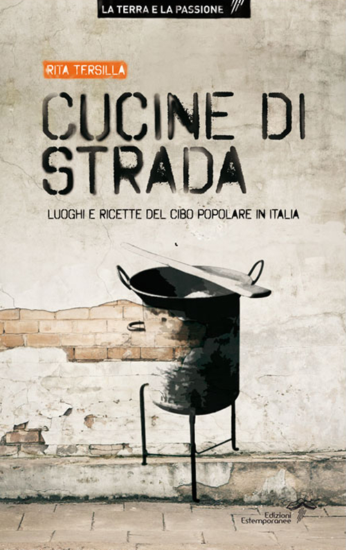 Cucine di strada. Luoghi e ricette del cibo popolare in Italia