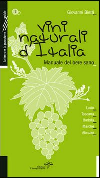 Vini naturali d'Italia. Manuale del bere sano. Vol. 1: Lazio, Toscana, Umbria, Marche, Abruzzo
