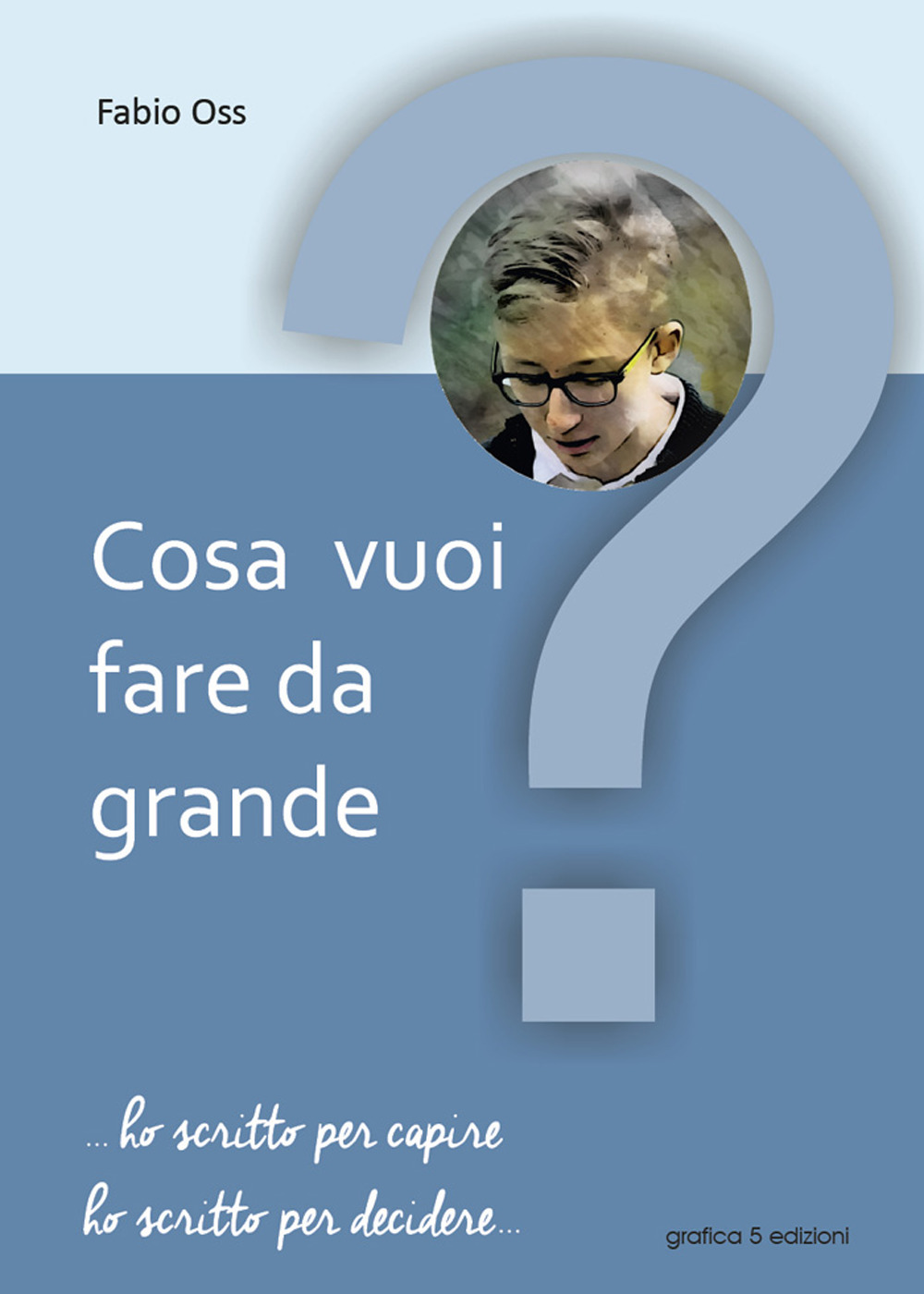 Cosa vuoi fare da grande? ... Ho scritto per capire, ho scritto per decidere...