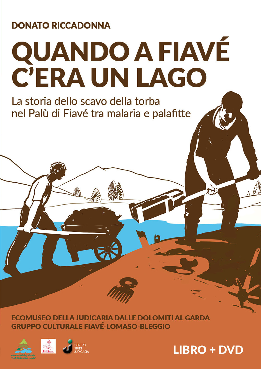Quando a Fiavè c'era un lago. La storia dello scavo della torba nel Palù di Fiavè tra malaria e palafitte. Con DVD video