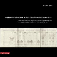 I disegni dei progetti per la ricostruzione di Messina. Analisi delle tecniche di rappresentazione tra Otto e Novecento. Tra linguaggio accademic o e nuove esperienze. Ediz. illustrata