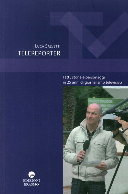 Telereporter. Fatti, storie e personaggi in 25 anni di giornalismo televisivo