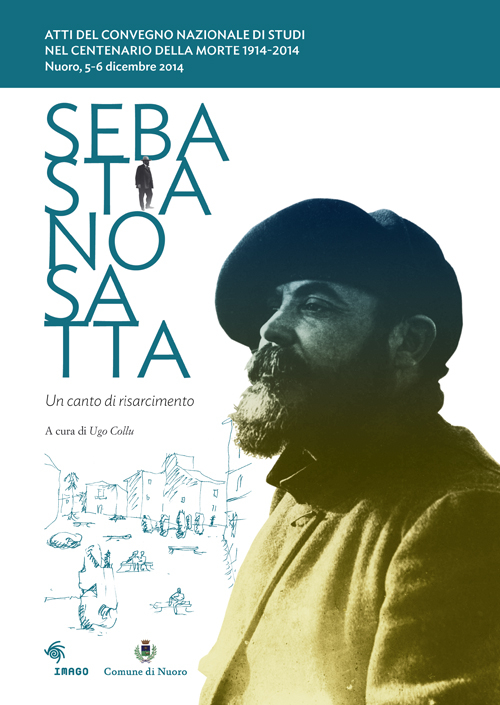 Sebastiano Satta. Un canto di risarcimento. Atti del Convegno nazionale di studi nel centenario della morte 1914-2014