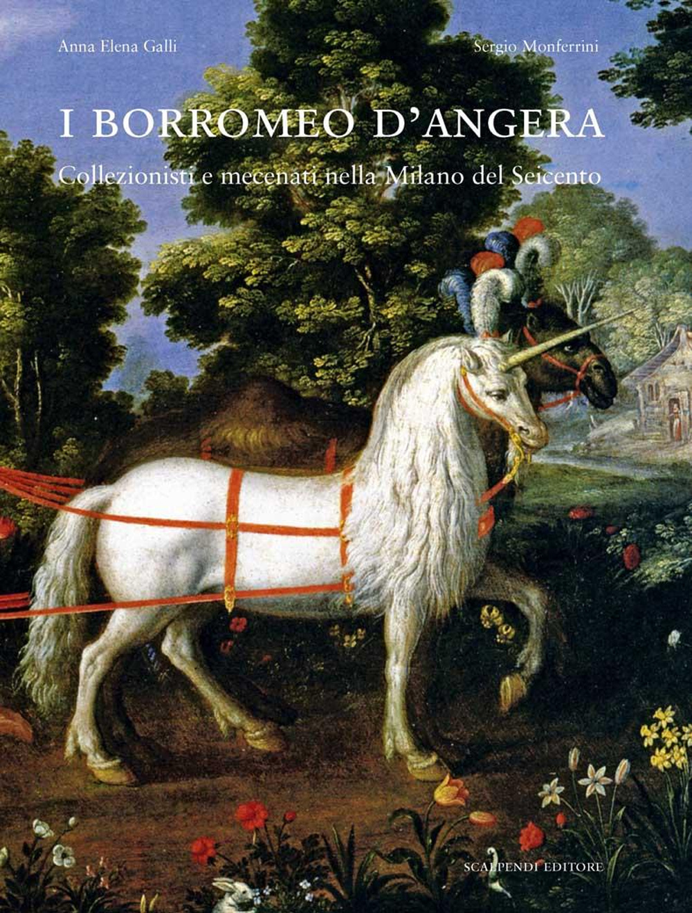 I Borromeo d'Angera. Collezionisti e mecenati nella Milano del Seicento. Ediz. illustrata