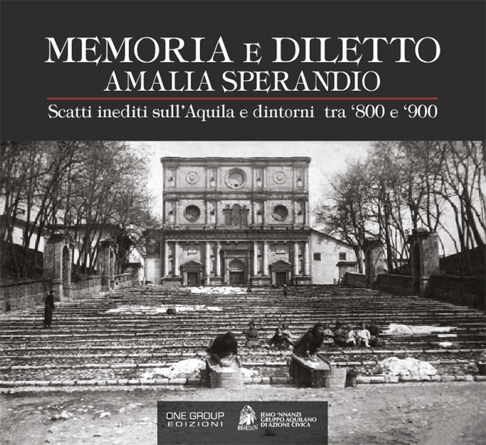 Amalia Sperandio. Memoria e diletto. Scatti inediti sull'Aquila e dintorni tra '800 e '900. Ediz. illustrata