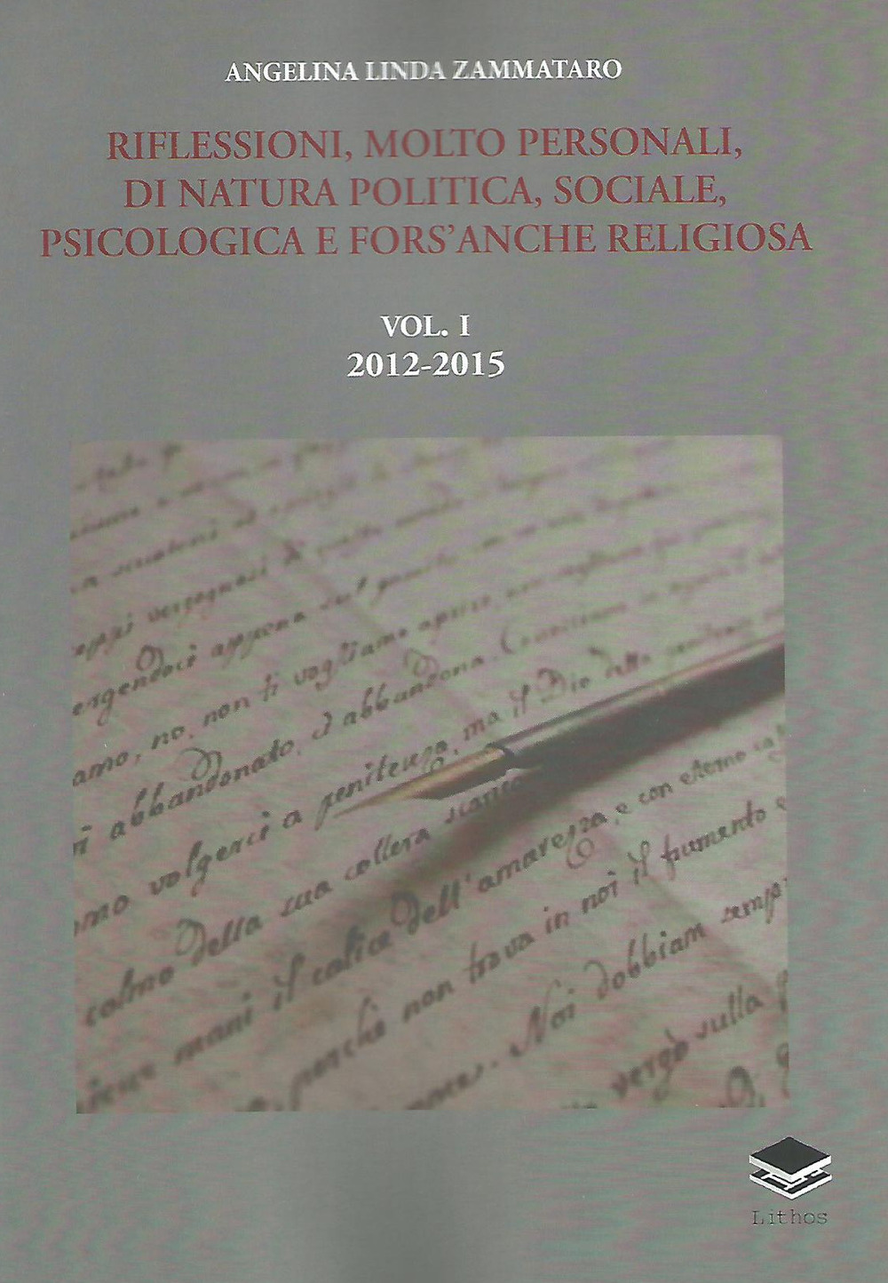 Riflessioni, molto personali, di natura politica, sociale, psicologica e fors'anche religiosa. Vol. 1: 2012-2015