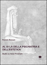 Al di là della psichiatria e dell'estetica. Studio su Hans Prinzhorn. Ediz. illustrata