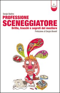 Professione sceneggiatore. Dritte, trucchi e segreti del mestiere. Ediz. illustrata