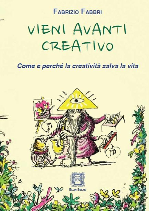 Vieni avanti creativo. Come e perché la creatività salva la vita