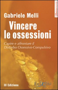 Vincere le ossessioni. Capire e affrontare il disturbo ossessivo-compulsivo