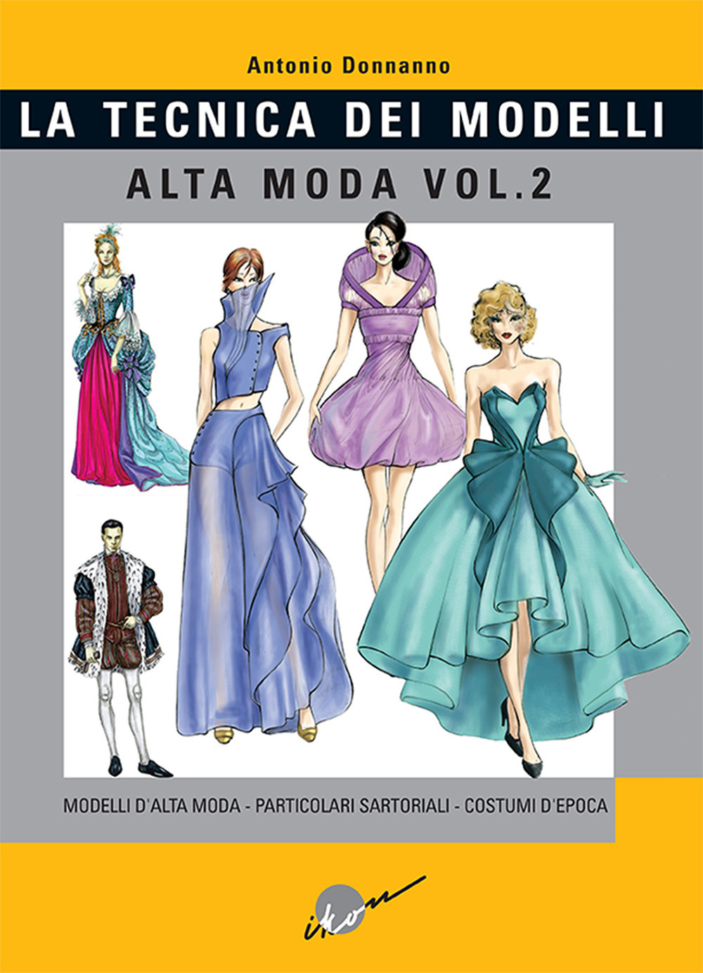 Tecnica dei modelli. Alta moda. Vol. 2: Modelli alta moda, particolari sartoriali, costumi d'epoca