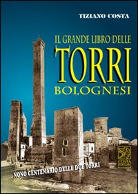 Il grande libro delle torri bolognesi. Ediz. illustrata