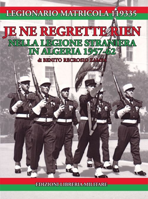 Je ne regrette rien. Nella Legione Straniera in Algeria 1957-1962