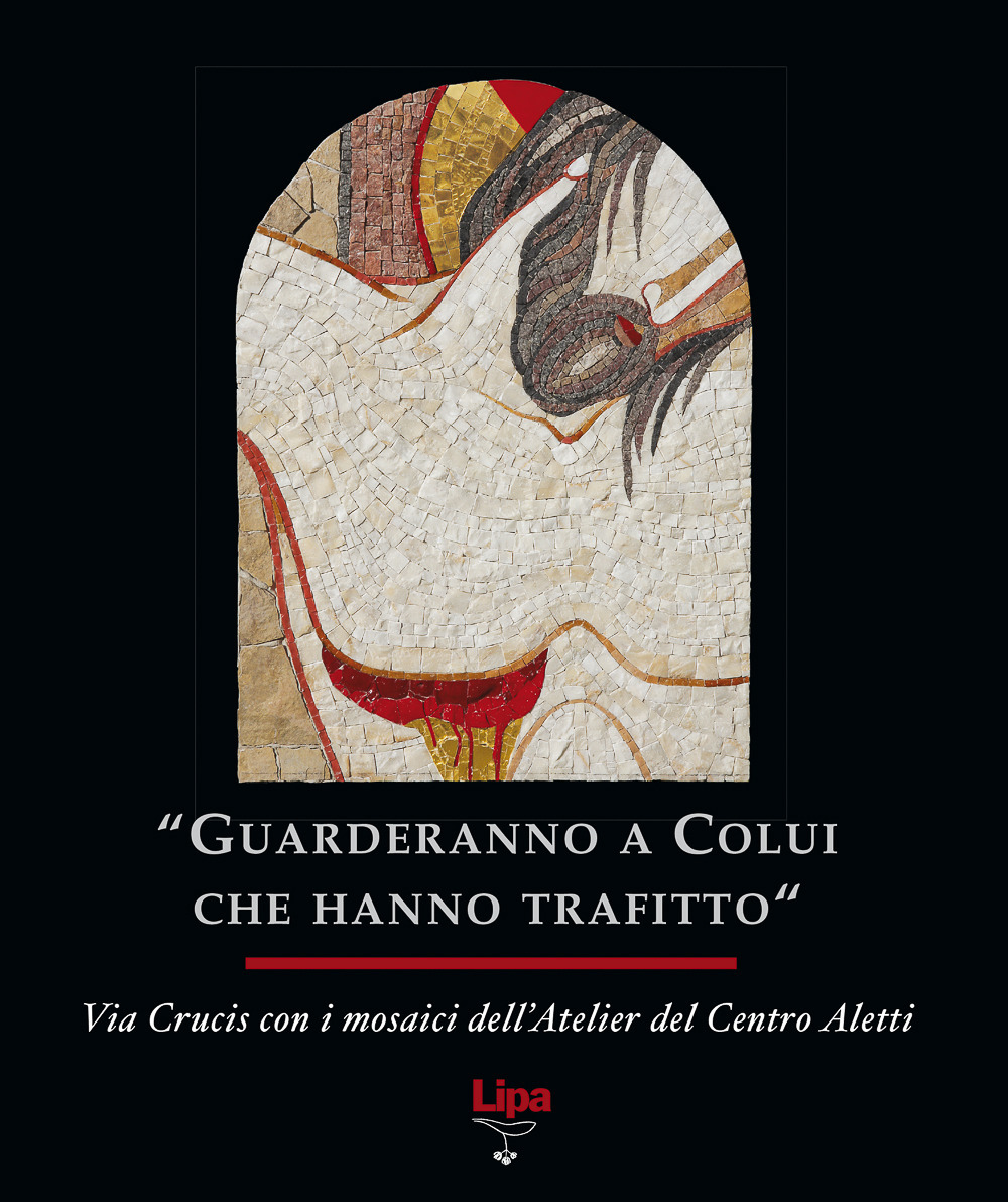 «Guarderanno a colui che hanno trafitto». Via Crucis con i mosaici. Ediz. illustrata