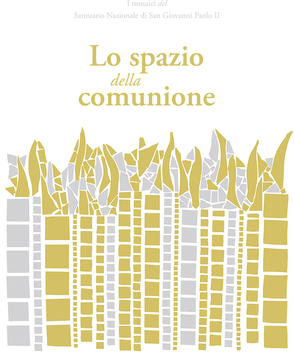 Lo spazio della comunione. I mosaici del Santuario Nazionale di San Giovanni Paolo II