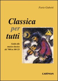 Classica per tutti. Guida alla musica classica del'900 in 100 cd