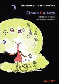 Clown celeste. Pedagogia creativa per un teatro comico