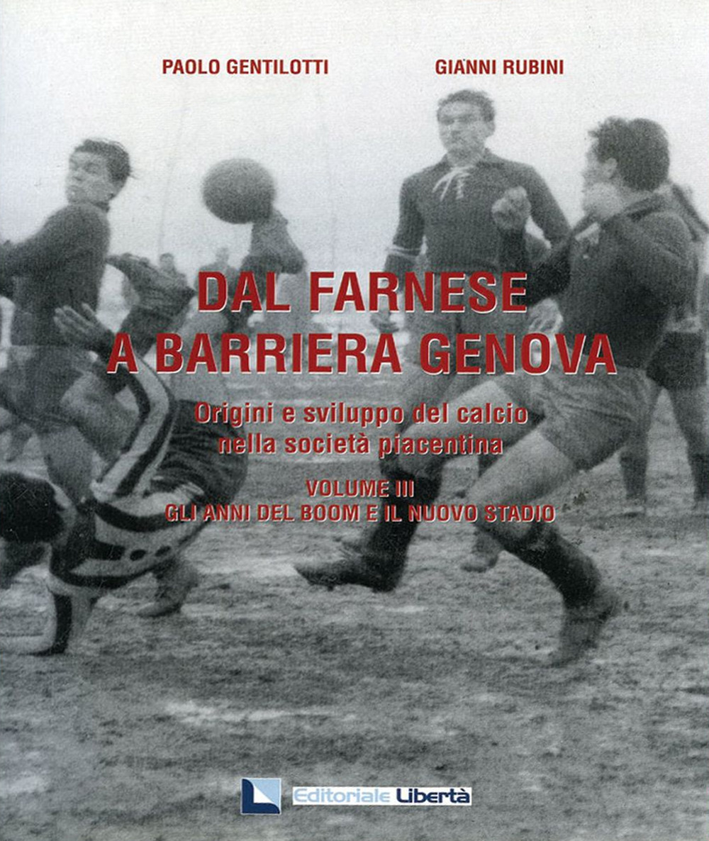 Dal Farnese a Barriera Genova. Origini e sviluppo del calcio nella società piacentina. Vol. 3: Gli anni del boom e il nuovo stadio