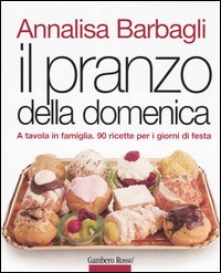 Il pranzo della domenica. A tavola in famiglia. 90 ricette per i giorni di festa. Ediz. illustrata