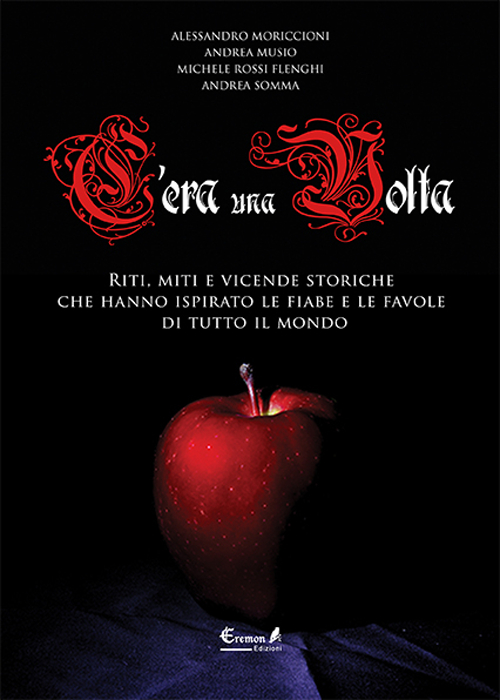 C'era una volta. Riti, miti e vicende storiche che hanno ispirato le fiabe e le favole di tutto il mondo