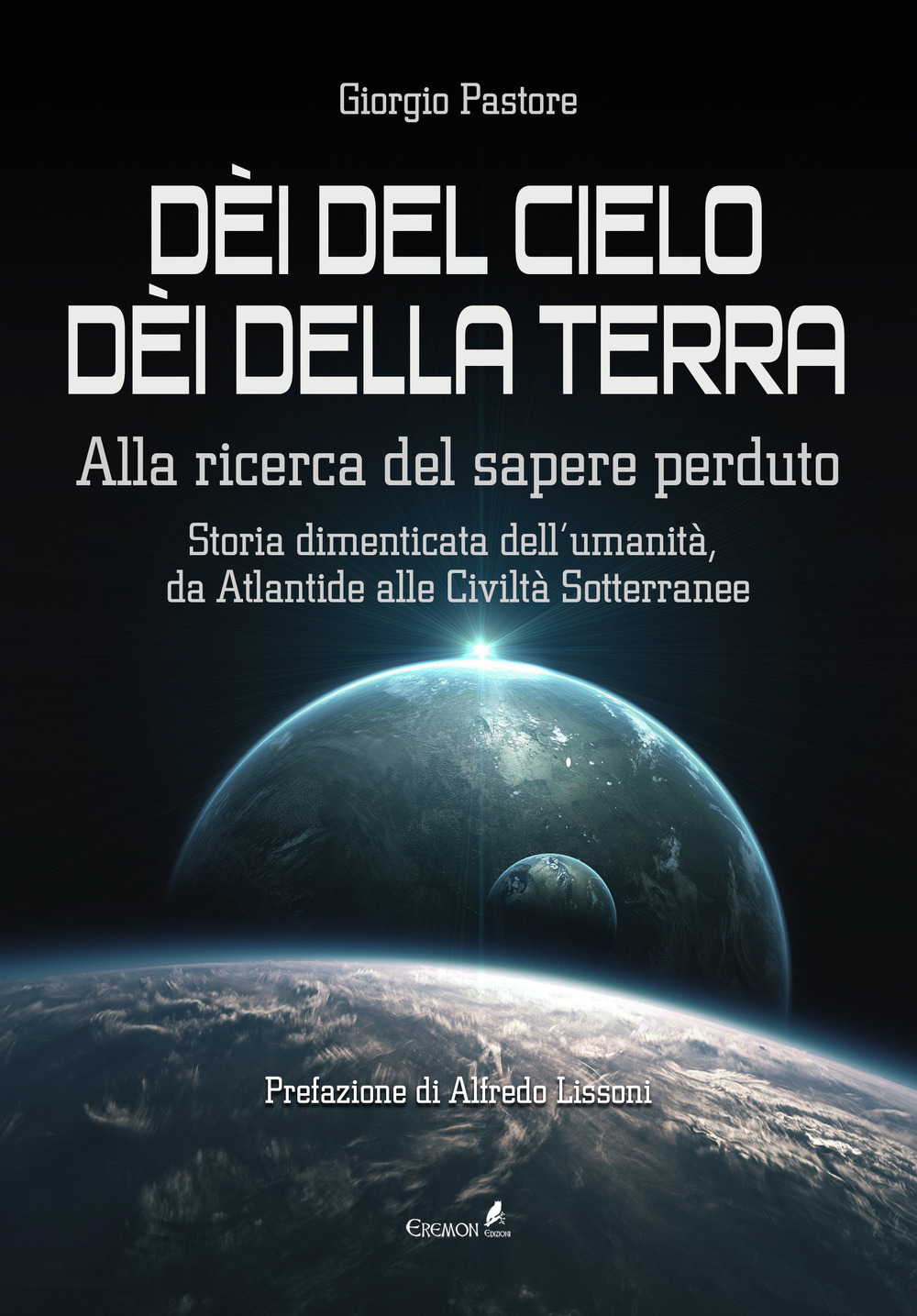 Dèi del cielo, dèi della terra. Alla ricerca del sapere perduto. Storia dimenticata dell'umanità, da Atlantide alle civiltà sotterranee