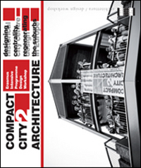 Compact city architecture. Vol. 2: Designing centrality, regenerating the suburbs