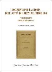 Documenti per la storia della città di Arezzo nel medio evo (rist. anast. 1904). Vol. 4: Croniche (secoli XI-XV)