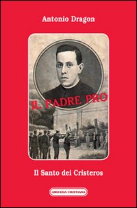 Il padre Pro. Il santo dei cristeros