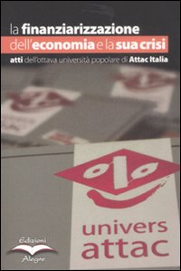 La finanziarizzazione dell'economia e la sua crisi. Atti dell'ottava Università popolare di Attac Italia