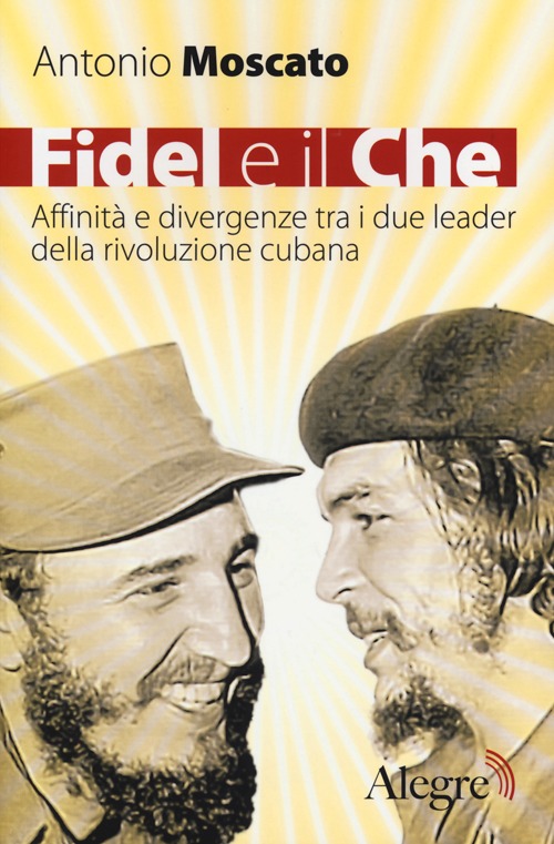 Fidel e il Che. Affinità e divergenze tra i due leader della rivoluzione cubana