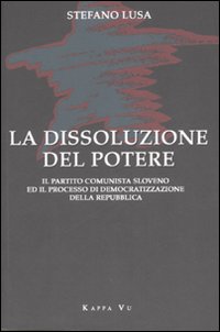 La dissoluzione del potere. Il partito comunista sloveno e il processo di democratizzazione della Repubblica