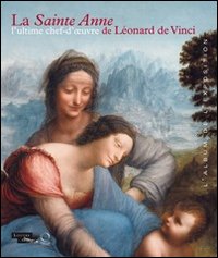 La Sainte Anne. L'ultime chef-d'oeuvre de Léonard de Vinci. L'album de l'exposition. Ediz. illustrata