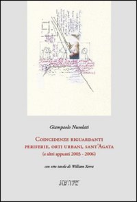 Coincidenze riguardanti periferie, orti urbani, sant'Agata (e altri appunti 2003-2006). Ediz. illustrata