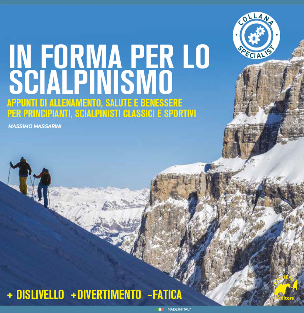 In forma per lo scialpinismo. Appunti di allenamento, salute e benessere per principianti, scialpinisti classici e sportivi